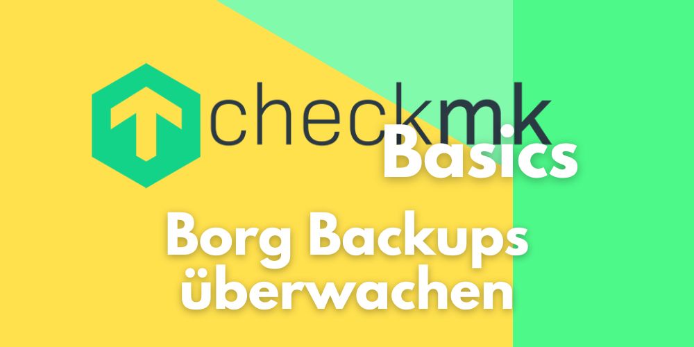 Checkmk Basics: Borg Backups überwachen