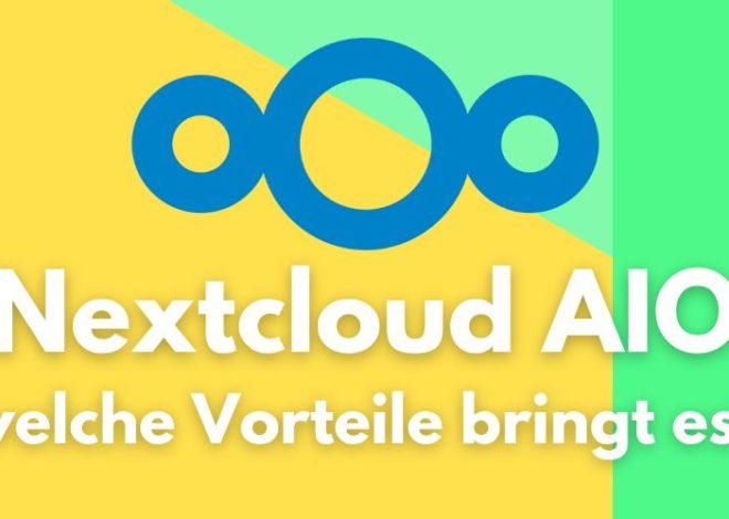 Nextcloud AIO – Einfache Cloud-Lösung mit Vorteilen