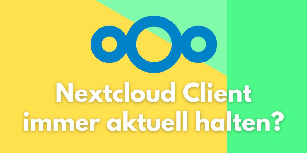 Nextcloud Client aktualisieren – Sicherheit & Performance