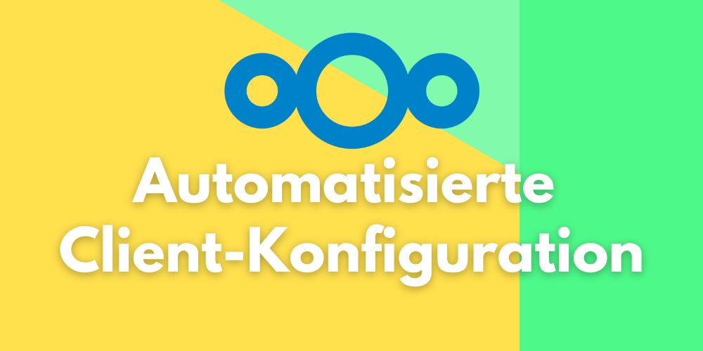 Nextcloud Client automatisch konfigurieren – Praxisleitfaden