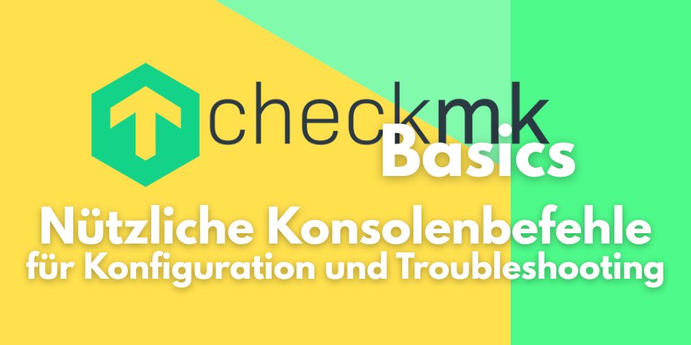 Checkmk Basics: Nützliche Checkmk Konsolenbefehle für Konfiguration und Troubleshooting